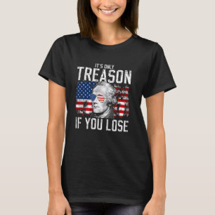 It's Only Treason If You Lose Alexander Hamilton 4 T-Shirt