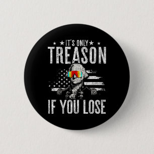 It's Only Treason If You Lose George Washington 4t 6 Cm Round Badge