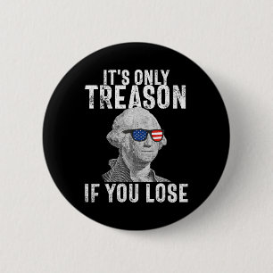 It's Only Treason If You Lose George Washington 4t 6 Cm Round Badge