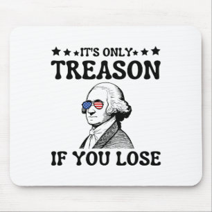 It's Only Treason If You Lose George Washington 4t Mouse Pad