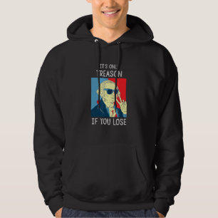 Its Only Treason If You Lose George Washington 4th Hoodie
