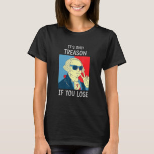 Its Only Treason If You Lose George Washington 4th T-Shirt