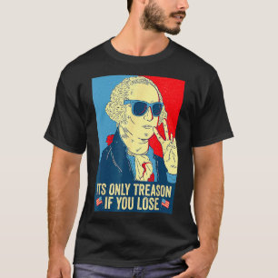 Its Only Treason If You Lose George Washington 4th T-Shirt