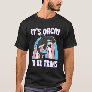 It'S Orcay To Be Trans Transgender Ally Orca Whale T-Shirt