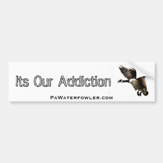 Its Our Add.iction, Pa Waterfowler Goose Bumper Sticker