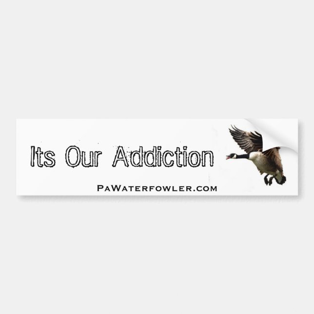 Its Our Add.iction, Pa Waterfowler Goose Bumper Sticker (Front)