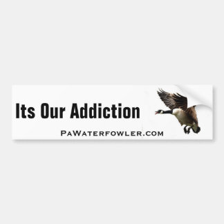 Its Our Addiction Plain Goose Bumper Sticker