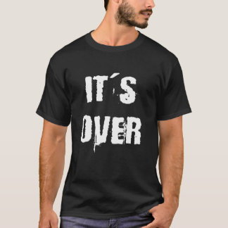 It's Over T-Shirt