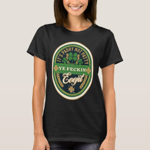 It's Paddy Not Patty Ye Feckin Eeejit Irish Sayin T-Shirt