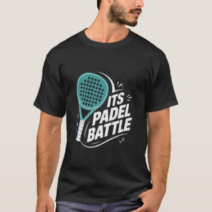 Its Padel Battle Fun Tennis Funny Racket Sports P T-Shirt