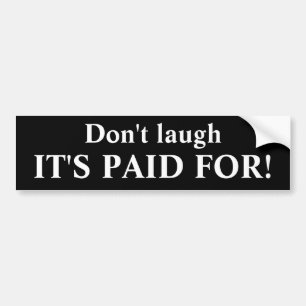 it's paid for! Bumper Sticker