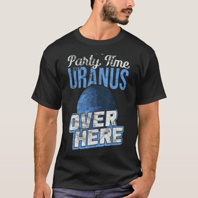 It's Party Time Get Uranus Over Here Quantum Mecha T-Shirt (Front)
