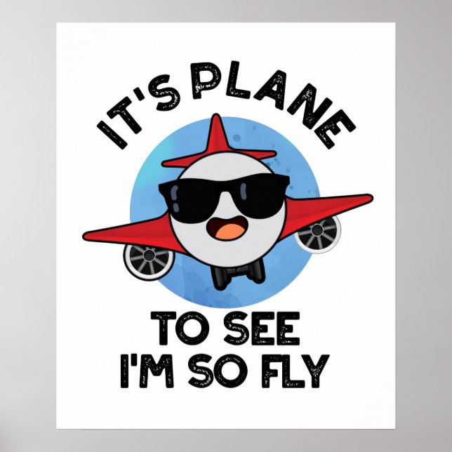 It's Plane To See I'm So Fly Funny Aeroplane Pun  Poster (Front)