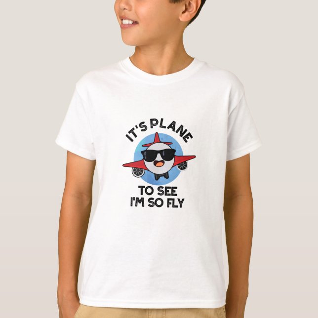 It's Plane To See I'm So Fly Funny Aeroplane Pun  T-Shirt (Front)