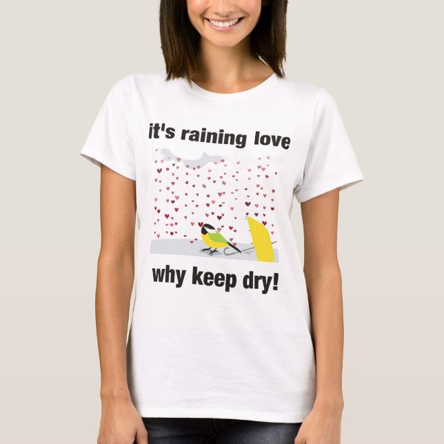 Its raining love, why keep dry? T-Shirt (Front)