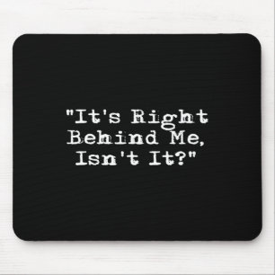 It's Right Behind Me - Ghost Hunting Paranormal In Mouse Pad