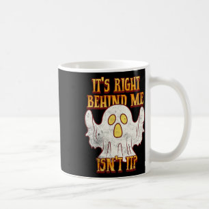 It's Right Behind Me Isnt It Funny Halloween Ghost Coffee Mug