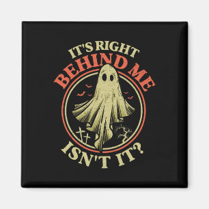 It's Right Behind Me Isnt It Funny Halloween Ghost Magnet