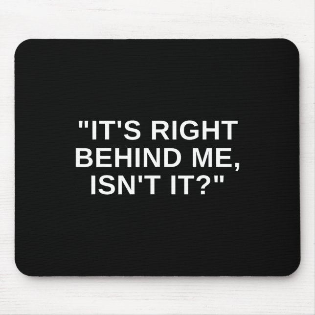 It's Right Behind Me Isnt It Funny Paranormal Ghos Mouse Pad (Front)