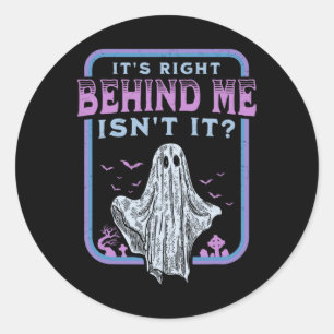 It's Right Behind Me Isnt It Paranormal Ghost Hunt Classic Round Sticker