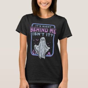 It's Right Behind Me Isnt It Paranormal Ghost Hunt T-Shirt