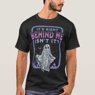It'S Right Behind Me Isn'T It Paranormal Ghost  T-Shirt