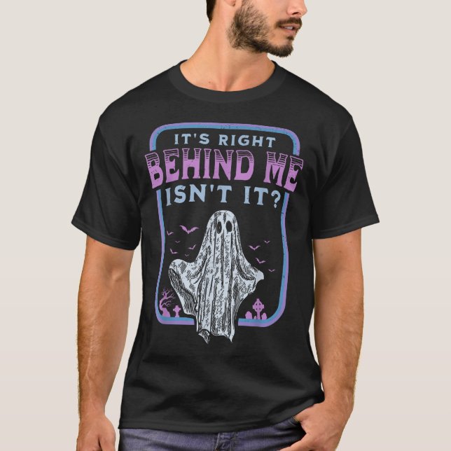 It'S Right Behind Me Isn'T It Paranormal Ghost  T-Shirt (Front)