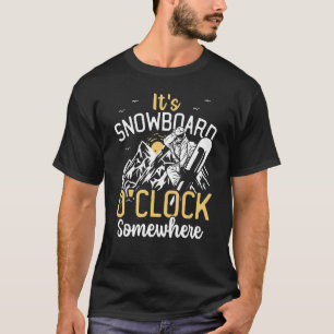 It's Snowboard O'Clock Somewhere Snowboarding Snow T-Shirt