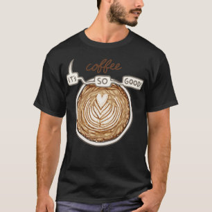 Its so good T-Shirt
