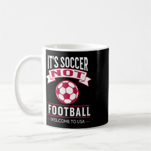 It's Soccer It's Not Footll Welcome To Usa Soccer Coffee Mug