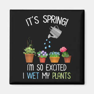 It's Spring! I'm So Excited I Wet My Plants Magnet