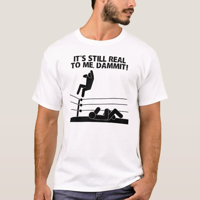 It's Still Real to Me, Dammit! T-Shirt (Front)