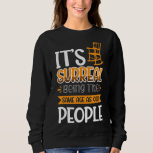 It's Surreal Being The Same Age As Old People Sweatshirt