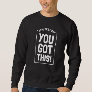 It's Test Day You Got This Student Testing Day Te Sweatshirt