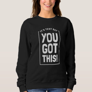 It's Test Day You Got This Student Testing Day  Te Sweatshirt