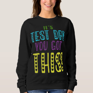It's Test Day You Got This Teacher Student Testin Sweatshirt