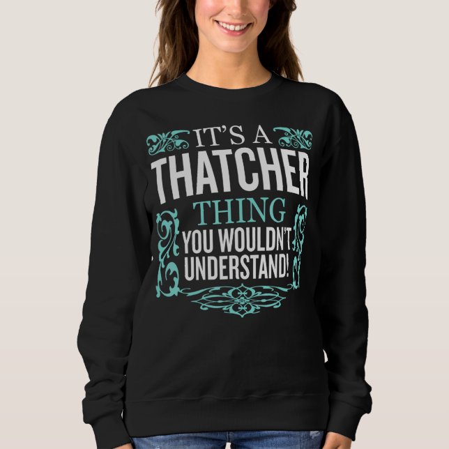 It's Thatcher Thing You Wouldn't Understand Funny  Sweatshirt (Front)