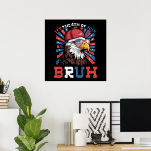 Its The 4th Of July Bruh Bald Eagle Patriotic Poster