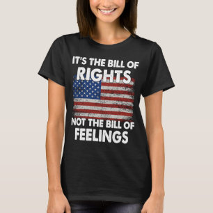 It's The Bill Of Rights Not The Bill Of Feelings U T-Shirt