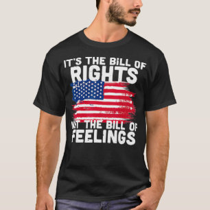 It's The Bill Of Rights Not The Bill Of Feelings U T-Shirt