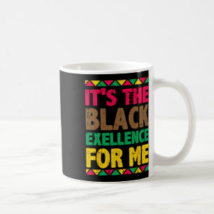 Its The Black Excellence For Me Black History Mont Coffee Mug