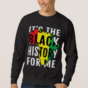 It's The Black History For Me African American Pri Sweatshirt