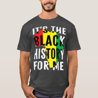 It's The Black History For Me African American Pri T-Shirt