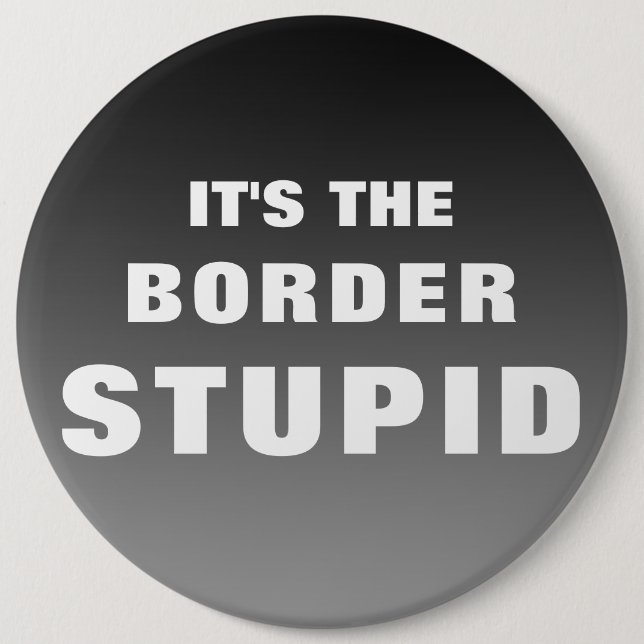 It's The Border Stupid 6 Cm Round Badge (Front)