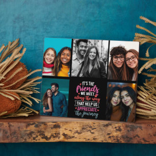 It's the friends we meet along the way that helps  plaque