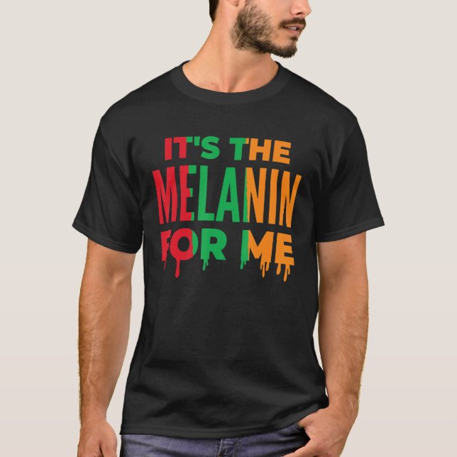 It's The Melanin For Me Black History Month Pride  T-Shirt (Front)