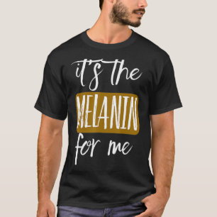 It's The Melanin For Me Black History Pride T-Shirt
