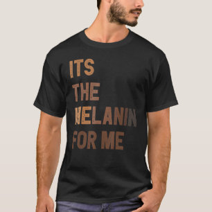 It's The Melanin For Me Black Melanated Women Hist T-Shirt
