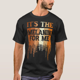 It's The Melanin For Me Drippin Melanin Black Hist T-Shirt
