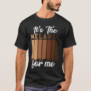 It's The Melanin For Me Melanated Black Culture  W T-Shirt